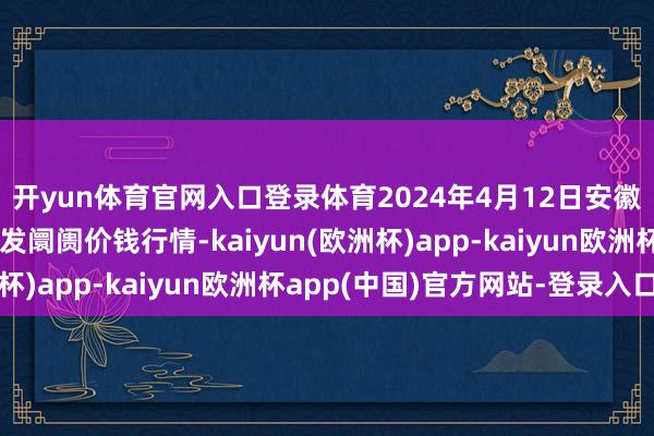 开yun体育官网入口登录体育2024年4月12日安徽合肥周谷堆农家具批发阛阓价钱行情-kaiyun(欧洲杯)app-kaiyun欧洲杯app(中国)官方网站-登录入口