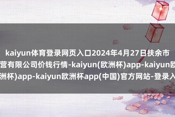 kaiyun体育登录网页入口2024年4月27日扶余市三井子园区市集建树运营有限公司价钱行情-kaiyun(欧洲杯)app-kaiyun欧洲杯app(中国)官方网站-登录入口
