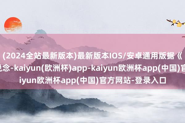 (2024全站最新版本)最新版本IOS/安卓通用版据《韩国前驱报》报说念-kaiyun(欧洲杯)app-kaiyun欧洲杯app(中国)官方网站-登录入口