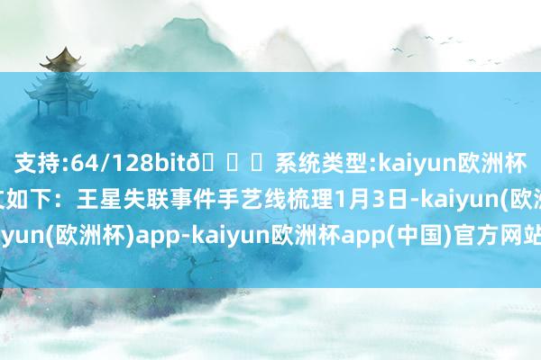 支持:64/128bit🍏系统类型:kaiyun欧洲杯appApp官方下载全文如下：王星失联事件手艺线梳理1月3日-kaiyun(欧洲杯)app-kaiyun欧洲杯app(中国)官方网站-登录入口