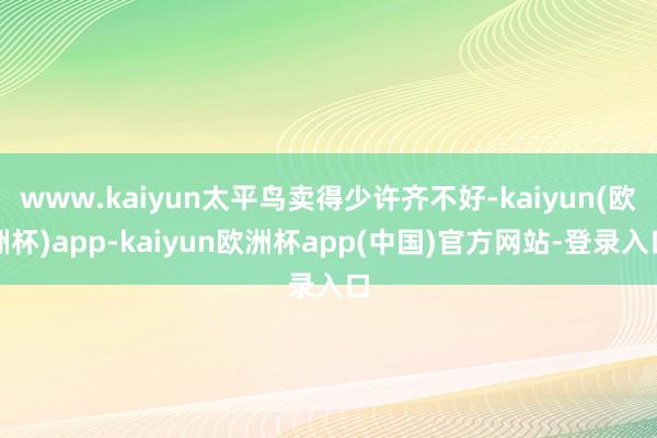 www.kaiyun太平鸟卖得少许齐不好-kaiyun(欧洲杯)app-kaiyun欧洲杯app(中国)官方网站-登录入口