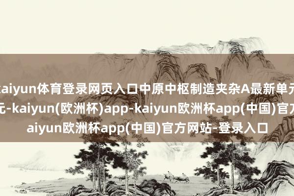 kaiyun体育登录网页入口中原中枢制造夹杂A最新单元净值为0.9389元-kaiyun(欧洲杯)app-kaiyun欧洲杯app(中国)官方网站-登录入口